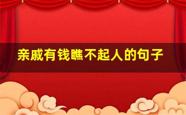 亲戚有钱瞧不起人的句子