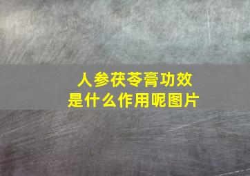 人参茯苓膏功效是什么作用呢图片