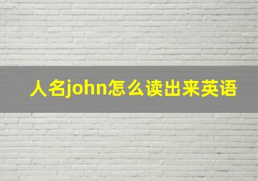 人名john怎么读出来英语