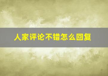 人家评论不错怎么回复