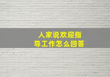 人家说欢迎指导工作怎么回答