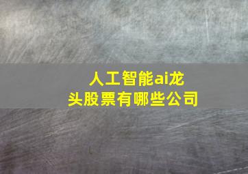 人工智能ai龙头股票有哪些公司