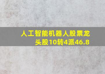 人工智能机器人股票龙头股10转4派46.8