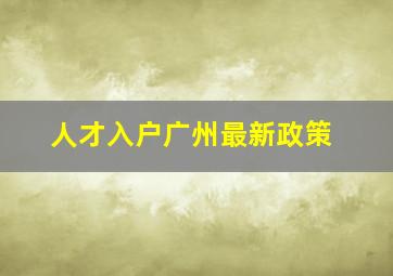 人才入户广州最新政策