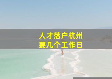 人才落户杭州要几个工作日