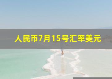 人民币7月15号汇率美元