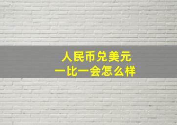 人民币兑美元一比一会怎么样