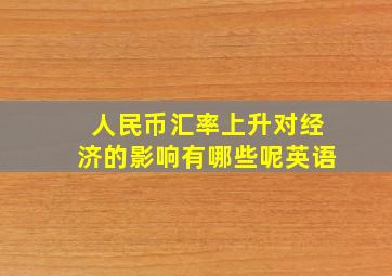 人民币汇率上升对经济的影响有哪些呢英语