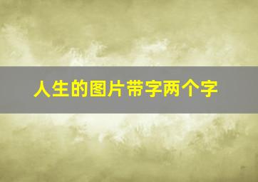 人生的图片带字两个字