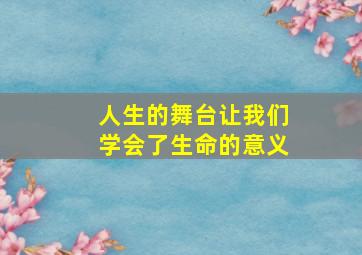 人生的舞台让我们学会了生命的意义