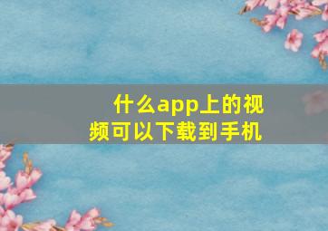 什么app上的视频可以下载到手机