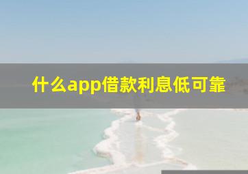 什么app借款利息低可靠