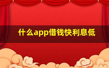 什么app借钱快利息低