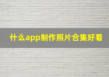 什么app制作照片合集好看