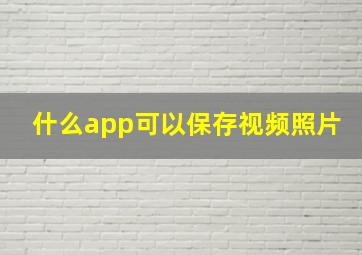 什么app可以保存视频照片