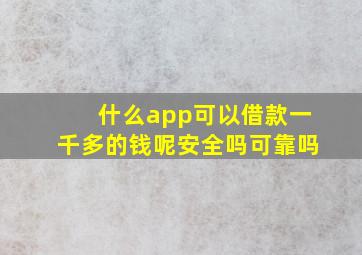 什么app可以借款一千多的钱呢安全吗可靠吗