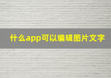 什么app可以编辑图片文字