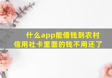 什么app能借钱到农村信用社卡里面的钱不用还了