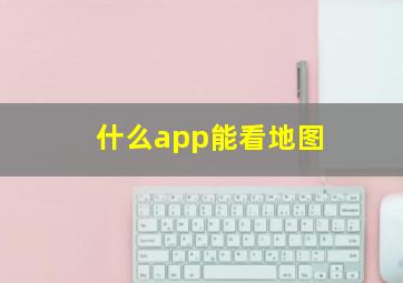 什么app能看地图