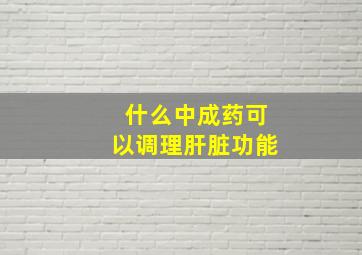 什么中成药可以调理肝脏功能