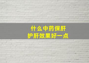 什么中药保肝护肝效果好一点