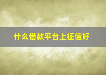 什么借款平台上征信好