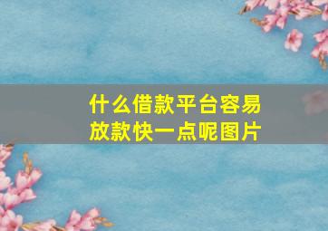 什么借款平台容易放款快一点呢图片