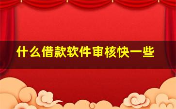 什么借款软件审核快一些