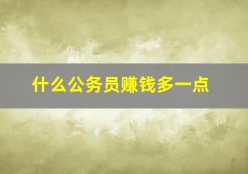 什么公务员赚钱多一点