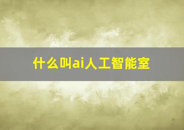 什么叫ai人工智能室