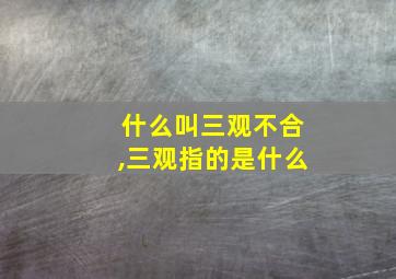 什么叫三观不合,三观指的是什么