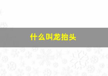 什么叫龙抬头