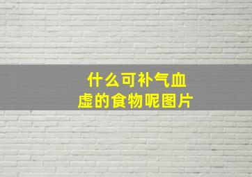 什么可补气血虚的食物呢图片