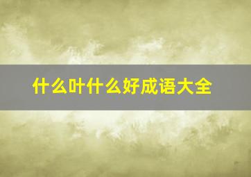 什么叶什么好成语大全