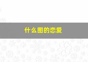 什么图的恋爱