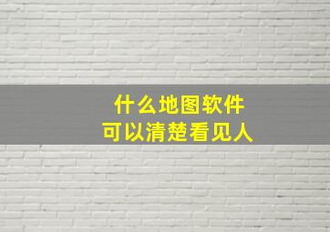 什么地图软件可以清楚看见人