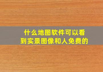 什么地图软件可以看到实景图像和人免费的