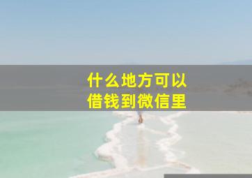 什么地方可以借钱到微信里