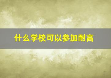 什么学校可以参加耐高