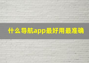 什么导航app最好用最准确