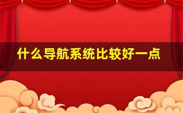 什么导航系统比较好一点