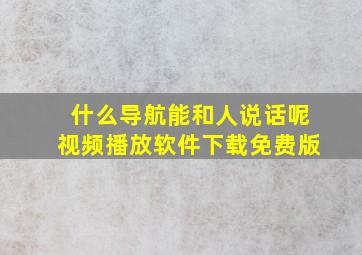 什么导航能和人说话呢视频播放软件下载免费版