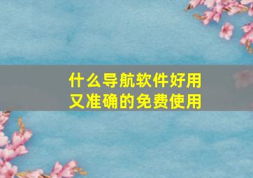 什么导航软件好用又准确的免费使用