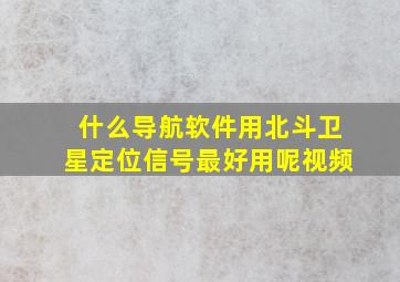 什么导航软件用北斗卫星定位信号最好用呢视频