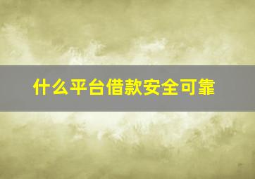 什么平台借款安全可靠