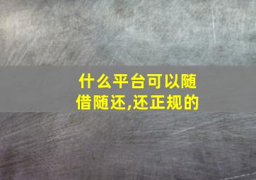 什么平台可以随借随还,还正规的