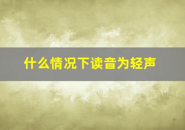 什么情况下读音为轻声