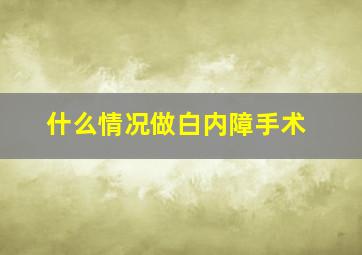 什么情况做白内障手术