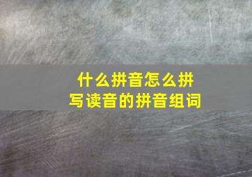 什么拼音怎么拼写读音的拼音组词