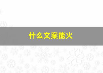 什么文案能火